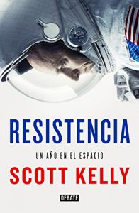 Resistencia, un año en el espacio, de Scott Kelly