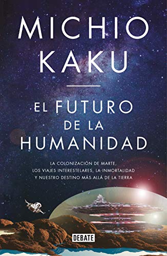 El futuro de la humanidad: La colonización de Marte, los viajes interestelares, la inmortalidad y nuestro destino más allá de la Tierra