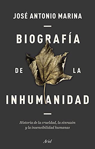 Biografía de la inhumanidad. Historia de la crueldad, la sinrazón y la insensibilidad humanas